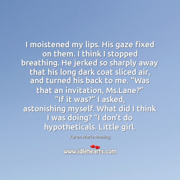 I moistened my lips. His gaze fixed on them. I think I Karen Marie Moning Picture Quote