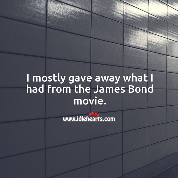 I mostly gave away what I had from the james bond movie. Image