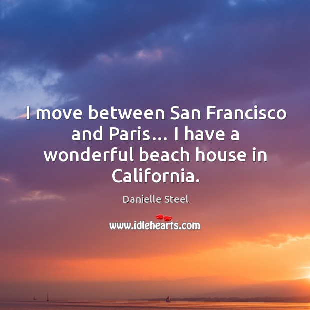 I move between san francisco and paris… I have a wonderful beach house in california. Image