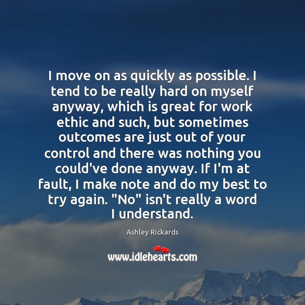 I move on as quickly as possible. I tend to be really Move On Quotes Image
