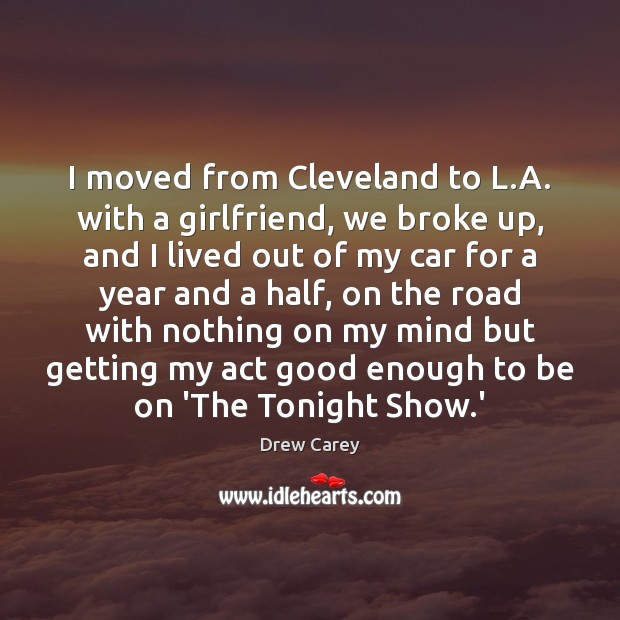 I moved from Cleveland to L.A. with a girlfriend, we broke Drew Carey Picture Quote