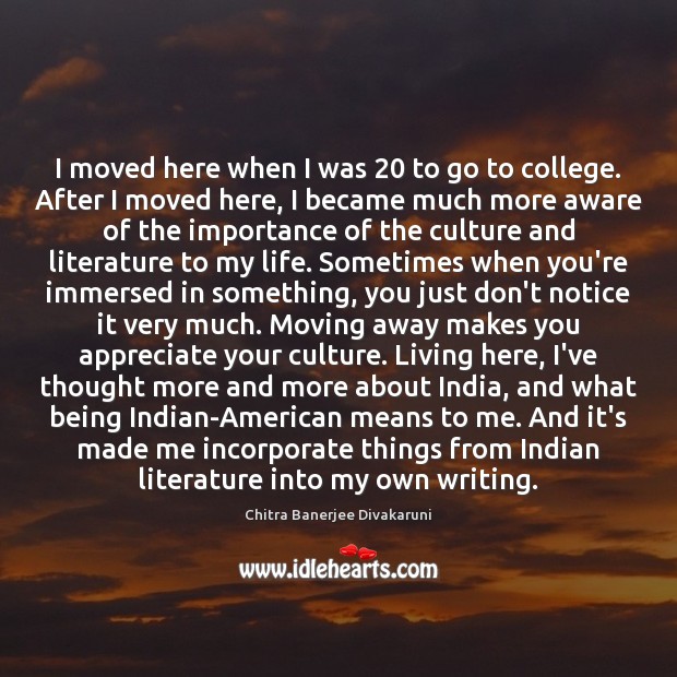 I moved here when I was 20 to go to college. After I Chitra Banerjee Divakaruni Picture Quote