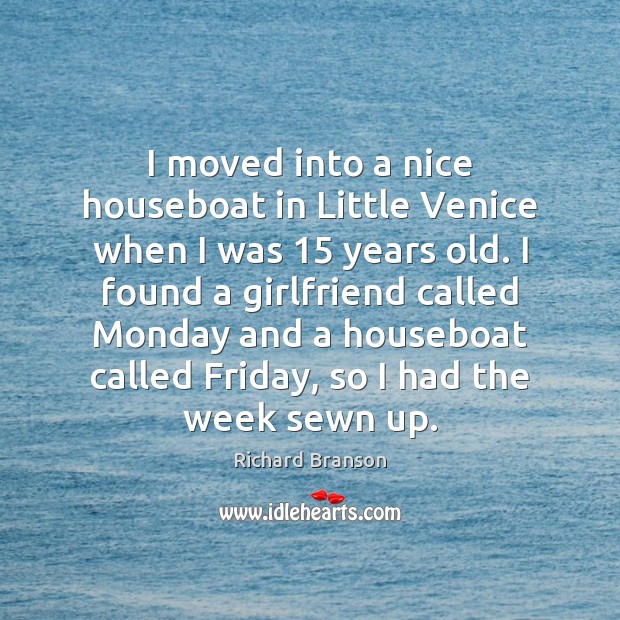 I moved into a nice houseboat in Little Venice when I was 15 Richard Branson Picture Quote