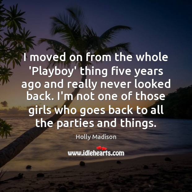 I moved on from the whole ‘Playboy’ thing five years ago and Holly Madison Picture Quote