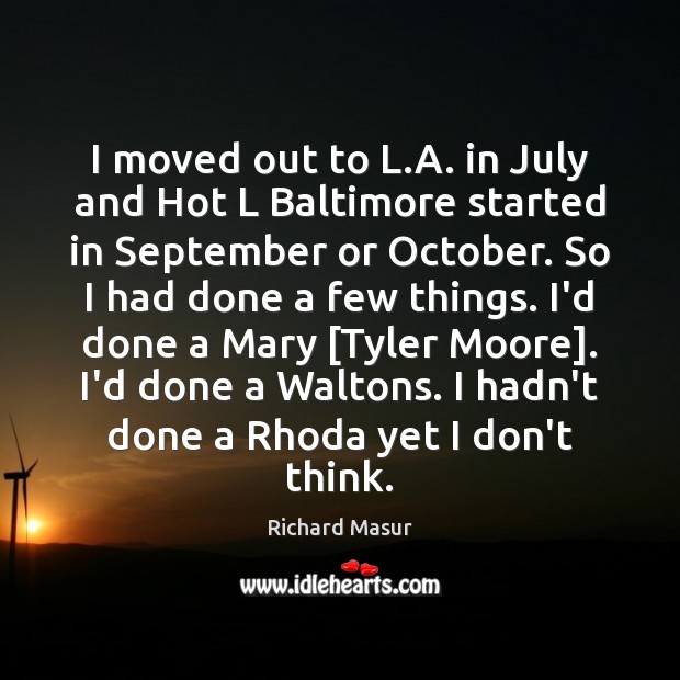 I moved out to L.A. in July and Hot L Baltimore Richard Masur Picture Quote