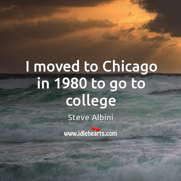 I moved to Chicago in 1980 to go to college Image