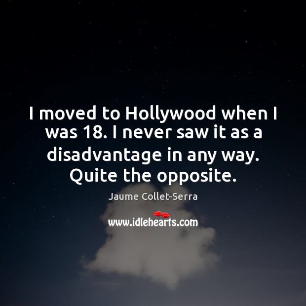 I moved to Hollywood when I was 18. I never saw it as Image