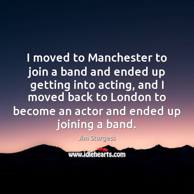 I moved to Manchester to join a band and ended up getting Image