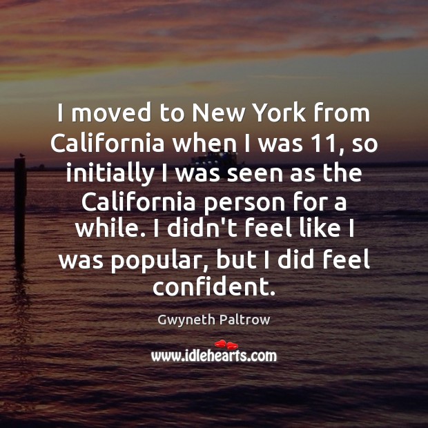 I moved to New York from California when I was 11, so initially Gwyneth Paltrow Picture Quote