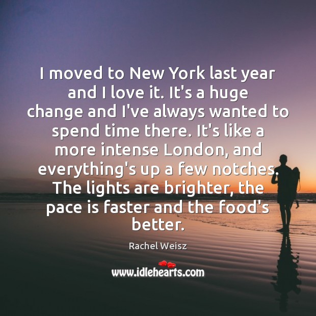 I moved to New York last year and I love it. It’s Rachel Weisz Picture Quote