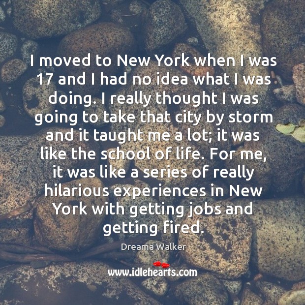 I moved to new york when I was 17 and I had no idea what I was doing. Dreama Walker Picture Quote