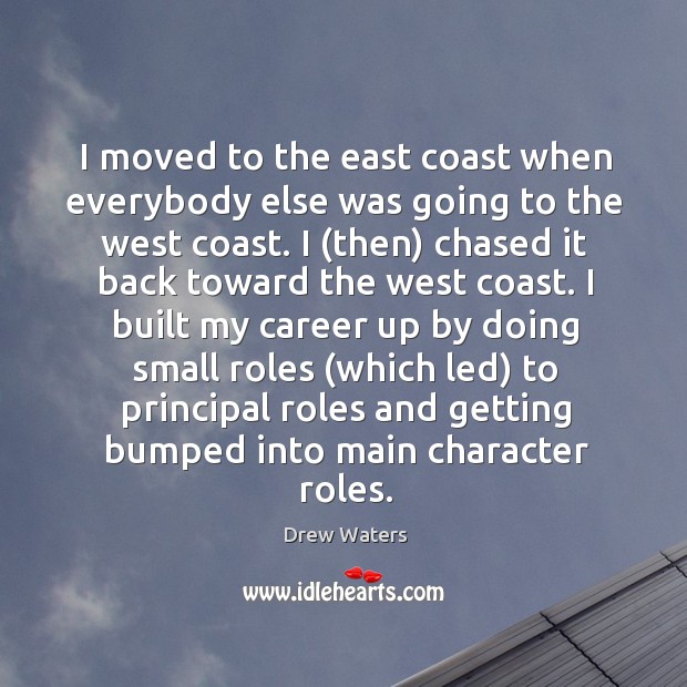 I moved to the east coast when everybody else was going to Drew Waters Picture Quote