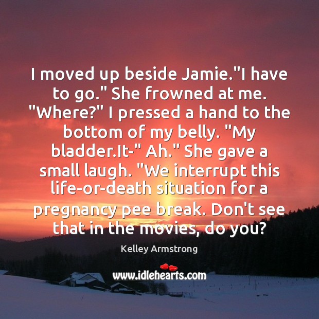 I moved up beside Jamie.”I have to go.” She frowned at Kelley Armstrong Picture Quote