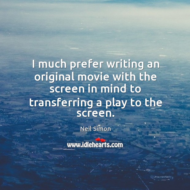 I much prefer writing an original movie with the screen in mind Image