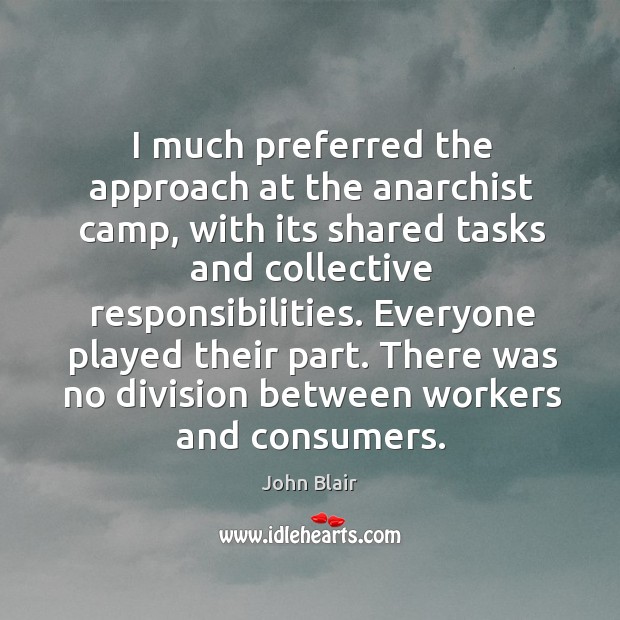 I much preferred the approach at the anarchist camp, with its shared tasks and collective responsibilities. Image