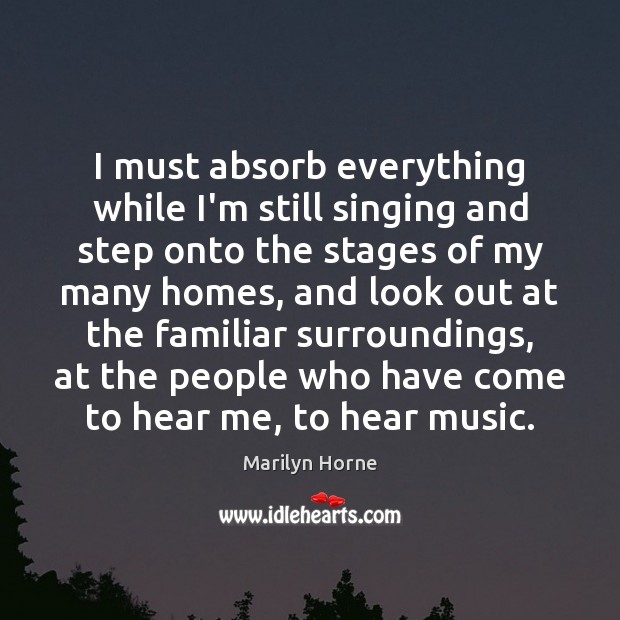 I must absorb everything while I’m still singing and step onto the Marilyn Horne Picture Quote