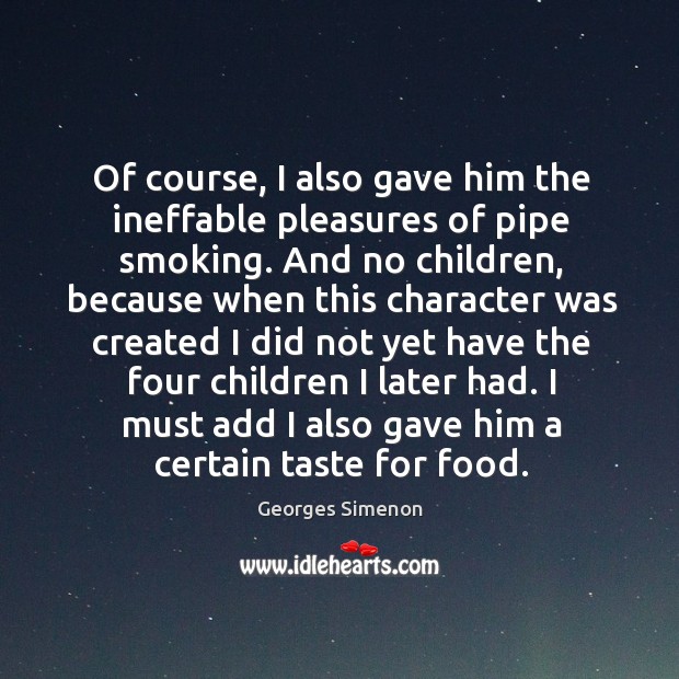 I must add I also gave him a certain taste for food. Georges Simenon Picture Quote