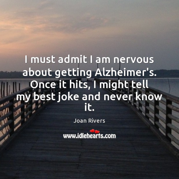 I must admit I am nervous about getting Alzheimer’s. Once it hits, Joan Rivers Picture Quote
