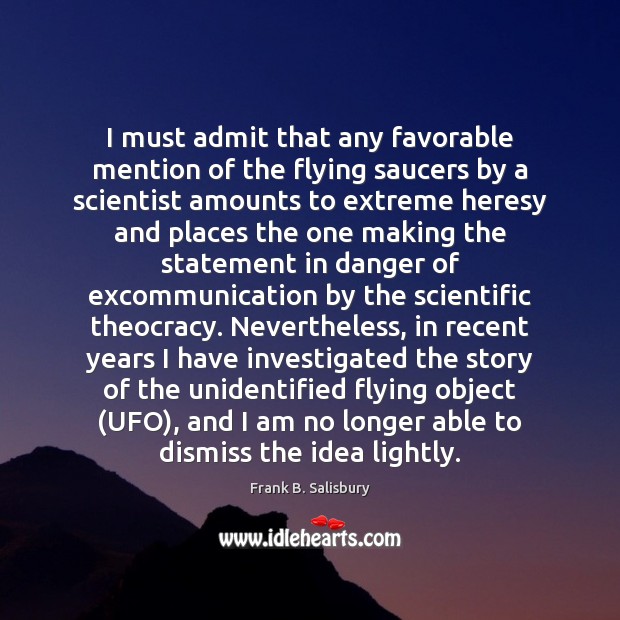 I must admit that any favorable mention of the flying saucers by Frank B. Salisbury Picture Quote