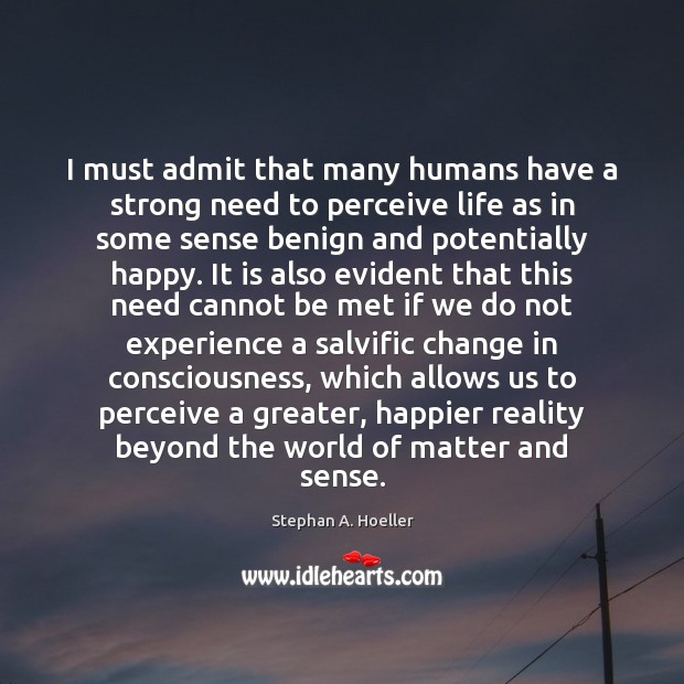 I must admit that many humans have a strong need to perceive Stephan A. Hoeller Picture Quote