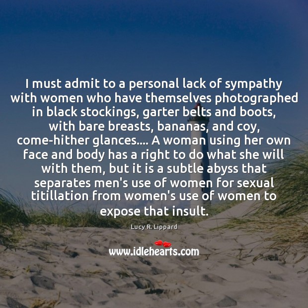 I must admit to a personal lack of sympathy with women who Lucy R. Lippard Picture Quote