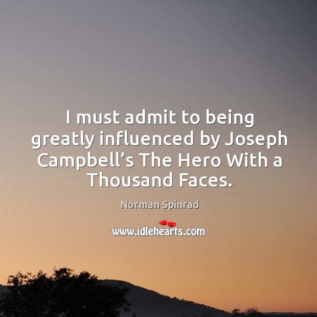 I must admit to being greatly influenced by joseph campbell’s the hero with a thousand faces. Norman Spinrad Picture Quote