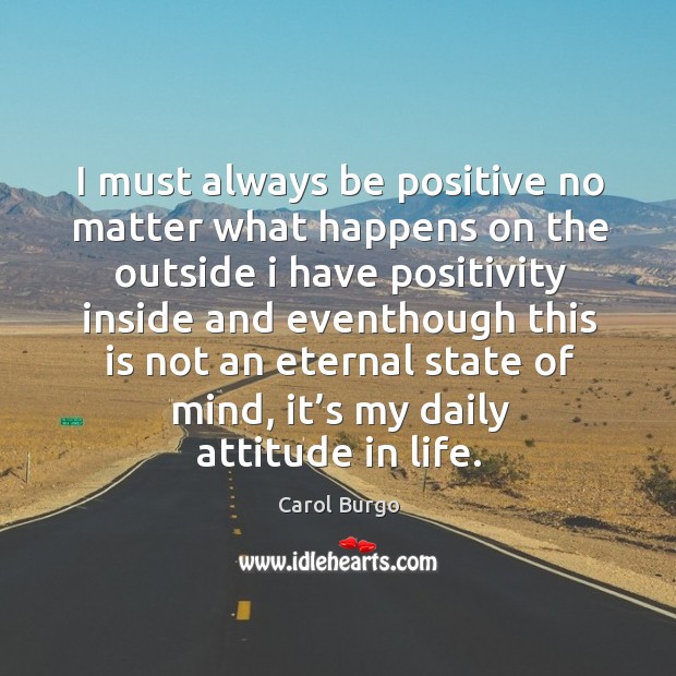 I must always be positive no matter what happens on the outside I have positivity inside Positive Quotes Image