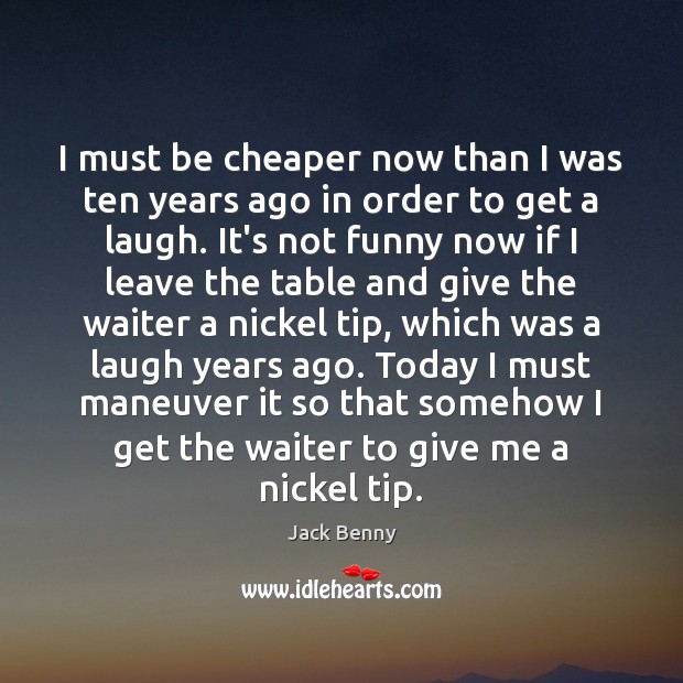 I must be cheaper now than I was ten years ago in Jack Benny Picture Quote