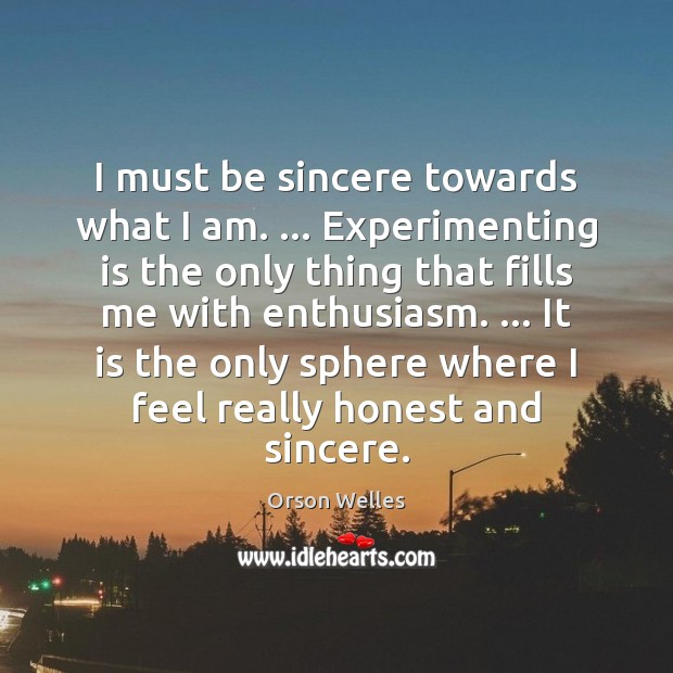 I must be sincere towards what I am. … Experimenting is the only Image