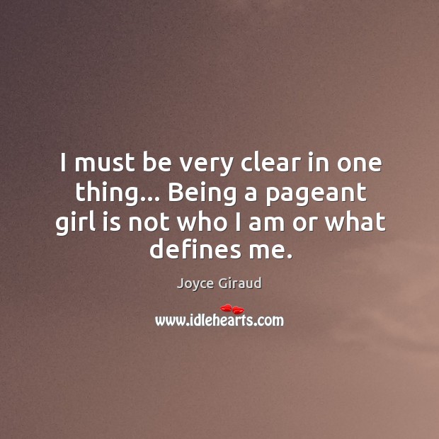 I must be very clear in one thing… Being a pageant girl Joyce Giraud Picture Quote