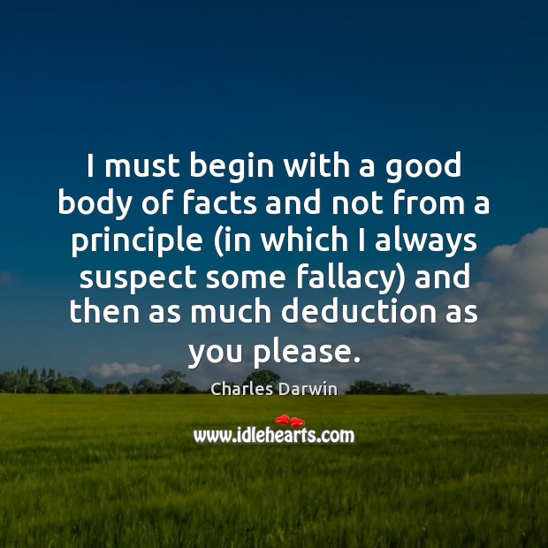 I must begin with a good body of facts and not from Charles Darwin Picture Quote