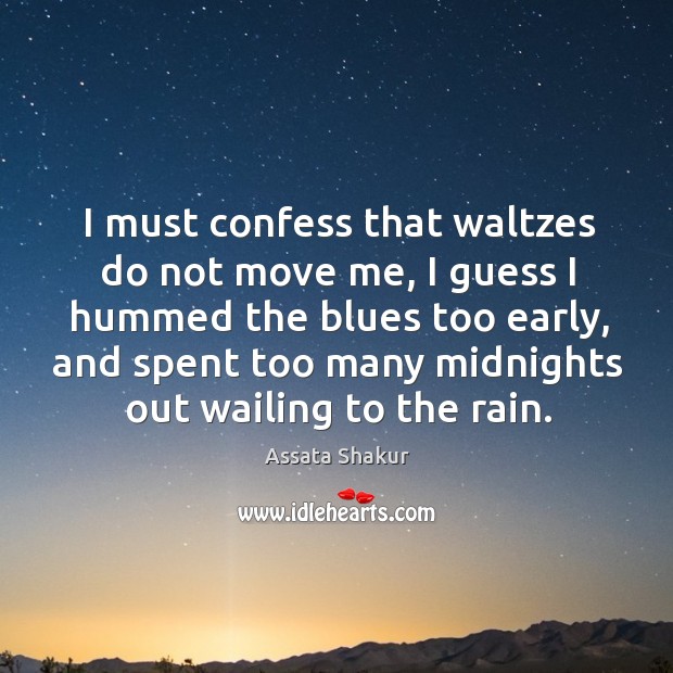 I must confess that waltzes do not move me, I guess I Assata Shakur Picture Quote