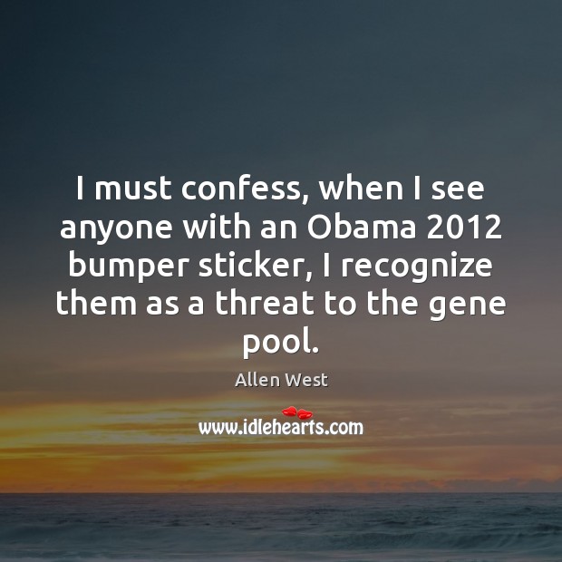 I must confess, when I see anyone with an Obama 2012 bumper sticker, Allen West Picture Quote