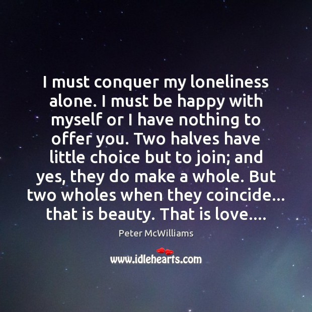 I must conquer my loneliness alone. I must be happy with myself Peter McWilliams Picture Quote