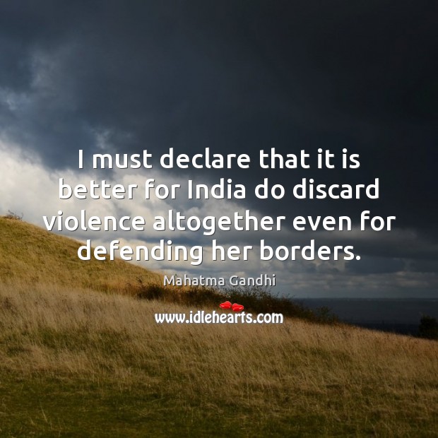 I must declare that it is better for India do discard violence Mahatma Gandhi Picture Quote