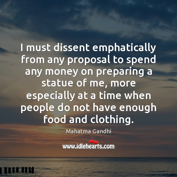 I must dissent emphatically from any proposal to spend any money on 