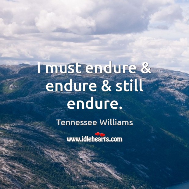 I must endure & endure & still endure. Tennessee Williams Picture Quote