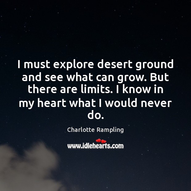 I must explore desert ground and see what can grow. But there Charlotte Rampling Picture Quote