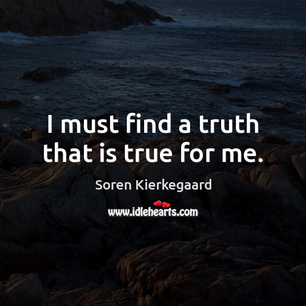 I must find a truth that is true for me. Image