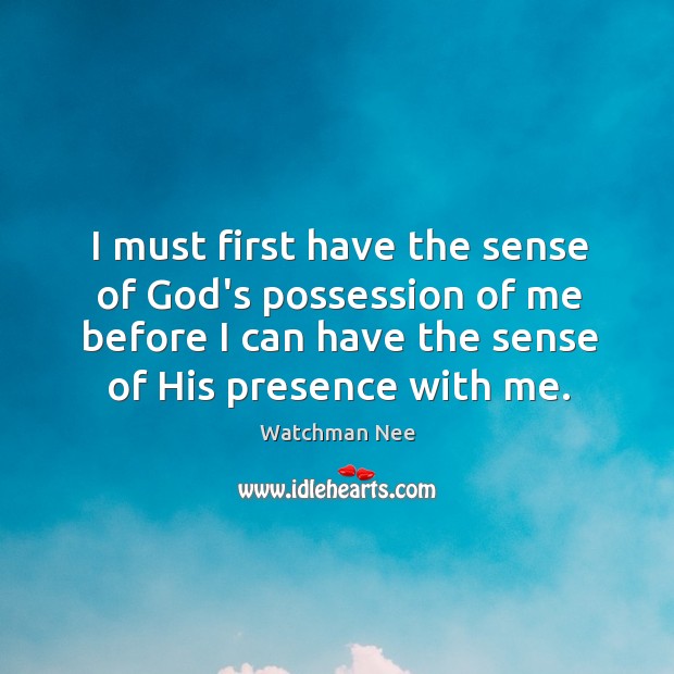 I must first have the sense of God’s possession of me before Watchman Nee Picture Quote