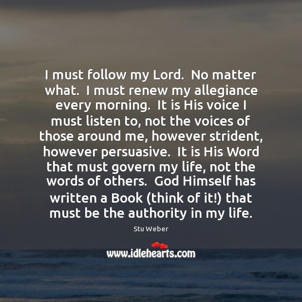 I must follow my Lord.  No matter what.  I must renew my Stu Weber Picture Quote