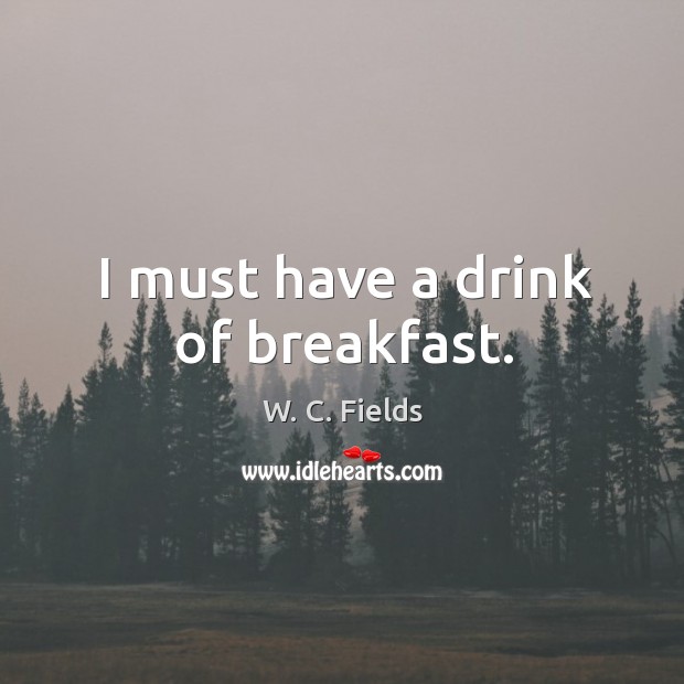 I must have a drink of breakfast. Image