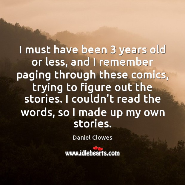 I must have been 3 years old or less, and I remember paging Daniel Clowes Picture Quote