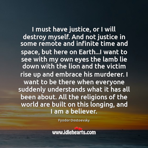 I must have justice, or I will destroy myself. And not justice Fyodor Dostoevsky Picture Quote