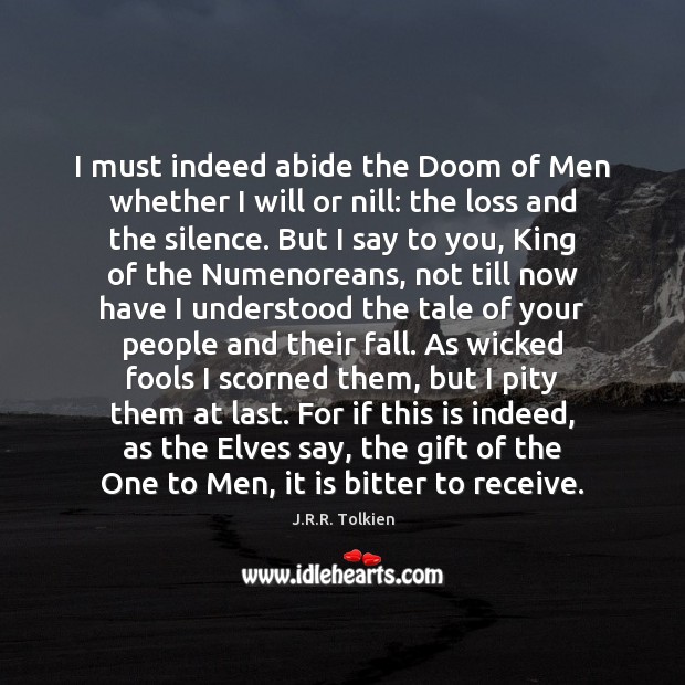 I must indeed abide the Doom of Men whether I will or Image