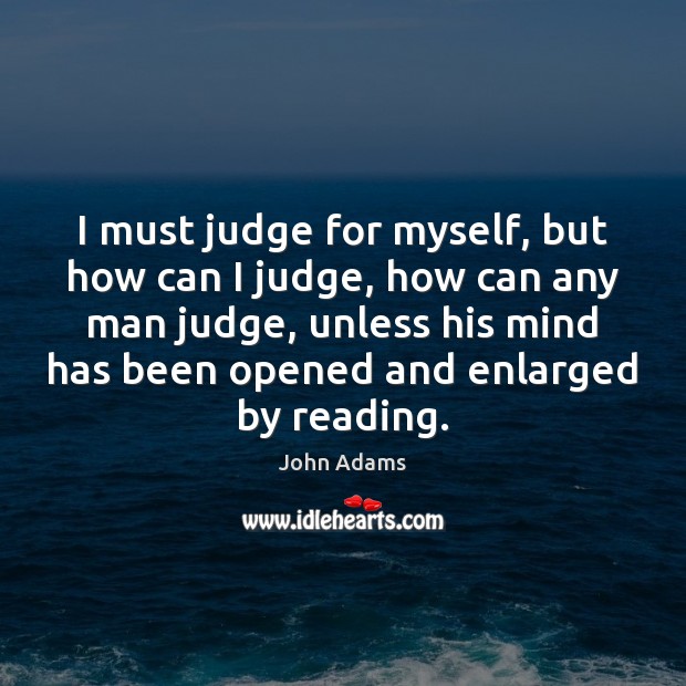 I must judge for myself, but how can I judge, how can John Adams Picture Quote