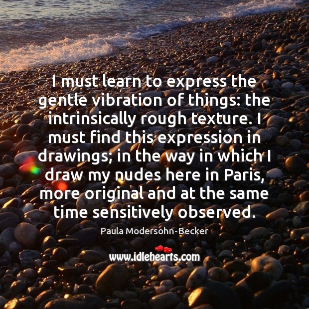 I must learn to express the gentle vibration of things: the intrinsically Image