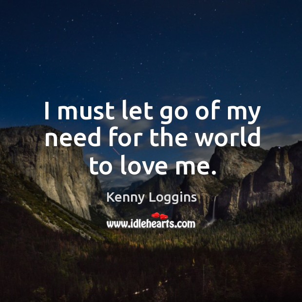 I must let go of my need for the world to love me. Image