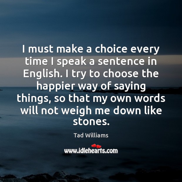 I must make a choice every time I speak a sentence in Tad Williams Picture Quote