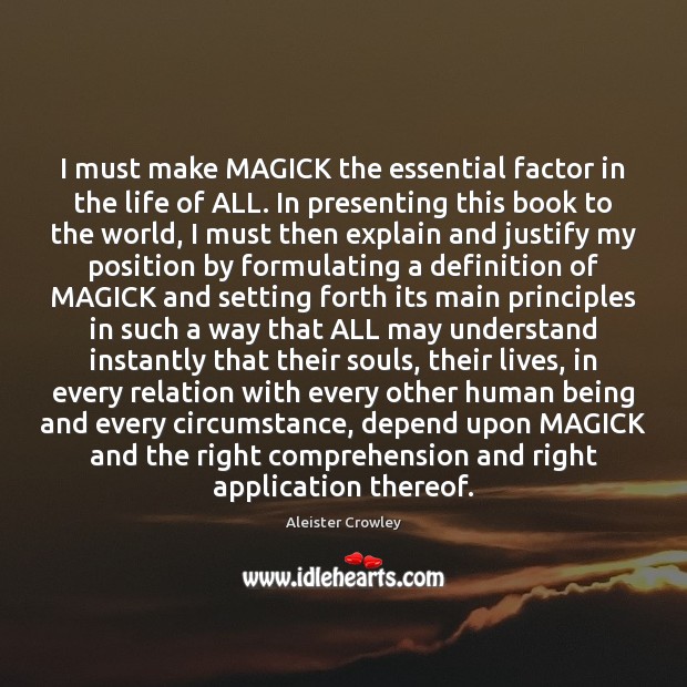 I must make MAGICK the essential factor in the life of ALL. Aleister Crowley Picture Quote